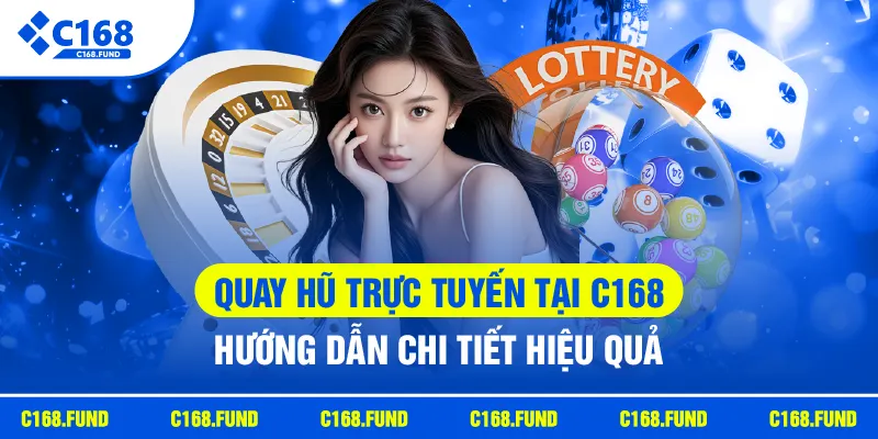 Quay Hũ Trực Tuyến Tại C168: Hướng Dẫn Chi Tiết Hiệu Quả