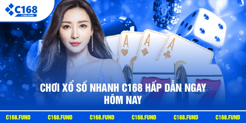 Chơi xổ số nhanh C168 hấp dẫn ngay hôm nay
